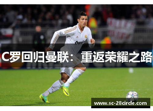 C罗回归曼联:重返荣耀之路 C罗回归曼联:重返荣耀之路