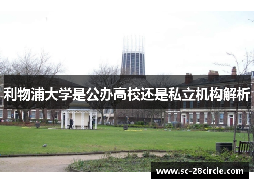 利物浦大学是公办高校还是私立机构解析 利物浦大学是公办高校还是私立机构解析